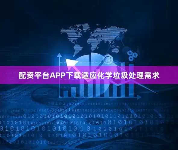 配资平台APP下载适应化学垃圾处理需求