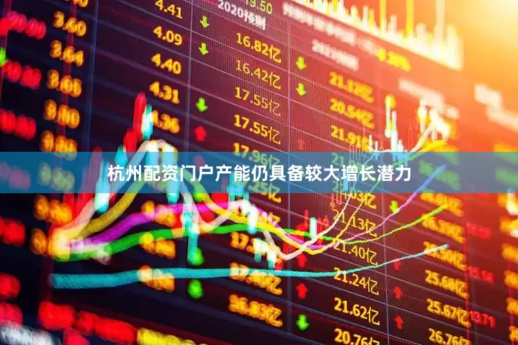 杭州配资门户产能仍具备较大增长潜力
