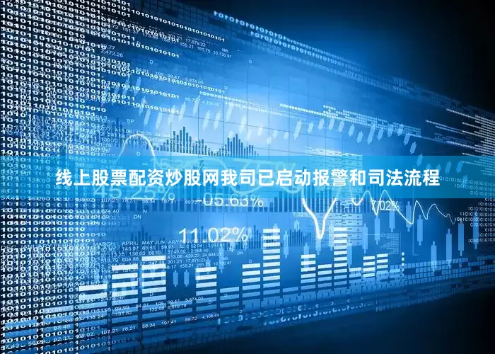线上股票配资炒股网我司已启动报警和司法流程